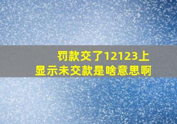 罚款交了12123上显示未交款是啥意思啊