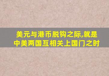 美元与港币脱钩之际,就是中美两国互相关上国门之时