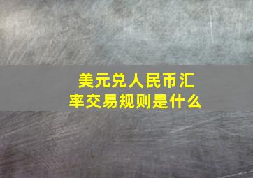 美元兑人民币汇率交易规则是什么