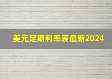 美元定期利率表最新2024