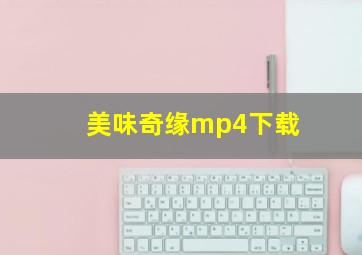 美味奇缘mp4下载