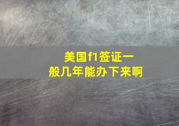 美国f1签证一般几年能办下来啊