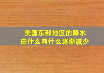 美国东部地区的降水由什么向什么逐渐减少