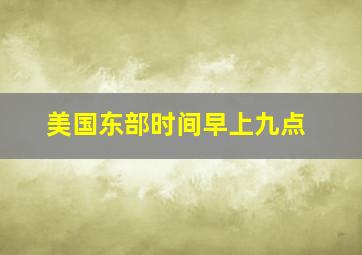 美国东部时间早上九点