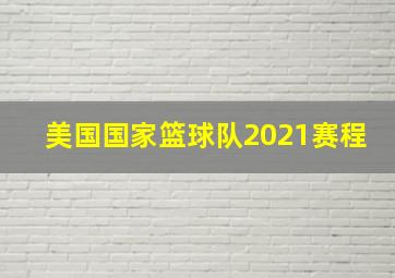 美国国家篮球队2021赛程