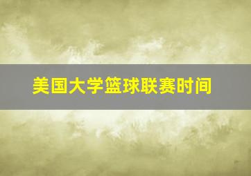 美国大学篮球联赛时间