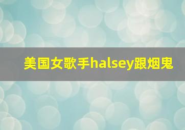 美国女歌手halsey跟烟鬼