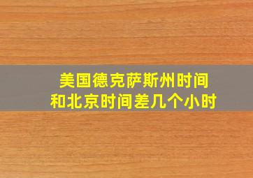 美国德克萨斯州时间和北京时间差几个小时