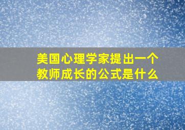 美国心理学家提出一个教师成长的公式是什么