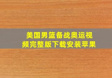 美国男篮备战奥运视频完整版下载安装苹果