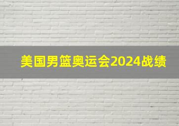 美国男篮奥运会2024战绩