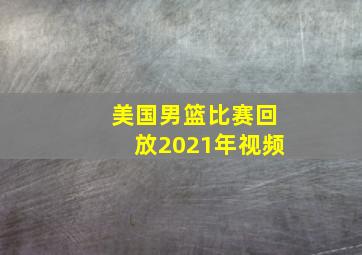 美国男篮比赛回放2021年视频