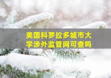 美国科罗拉多城市大学涉外监管网可查吗