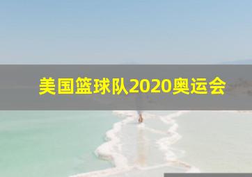 美国篮球队2020奥运会