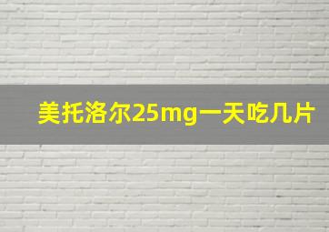 美托洛尔25mg一天吃几片