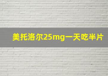 美托洛尔25mg一天吃半片