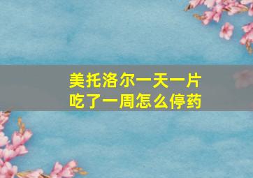 美托洛尔一天一片吃了一周怎么停药