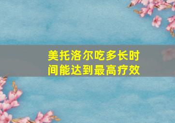 美托洛尔吃多长时间能达到最高疗效