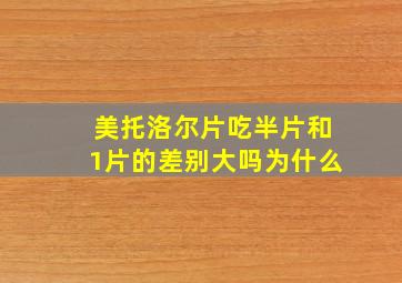 美托洛尔片吃半片和1片的差别大吗为什么