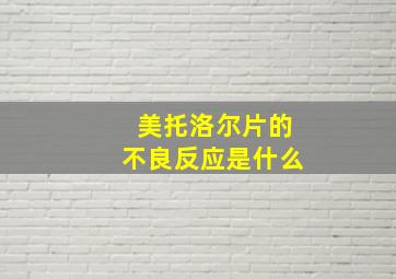 美托洛尔片的不良反应是什么