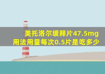 美托洛尔缓释片47.5mg用法用量每次0.5片是吃多少