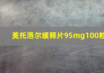 美托洛尔缓释片95mg100粒