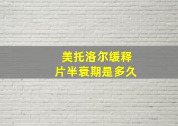 美托洛尔缓释片半衰期是多久