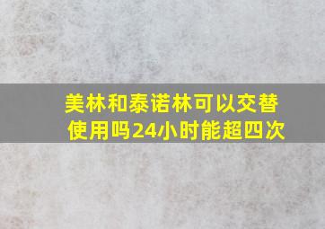 美林和泰诺林可以交替使用吗24小时能超四次