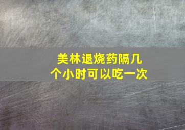 美林退烧药隔几个小时可以吃一次