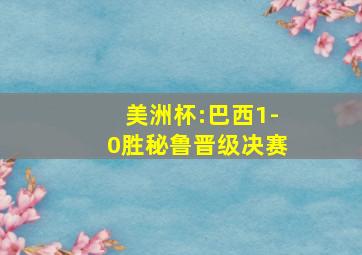 美洲杯:巴西1-0胜秘鲁晋级决赛