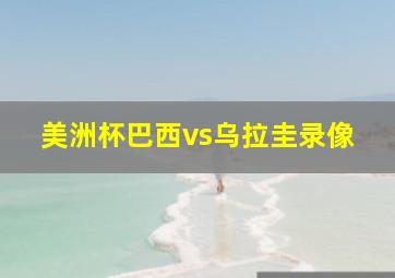 美洲杯巴西vs乌拉圭录像