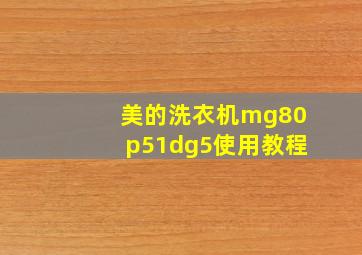 美的洗衣机mg80p51dg5使用教程