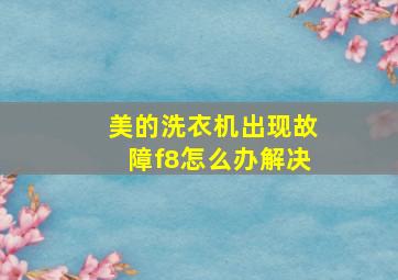 美的洗衣机出现故障f8怎么办解决