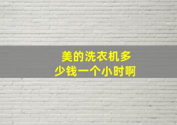 美的洗衣机多少钱一个小时啊