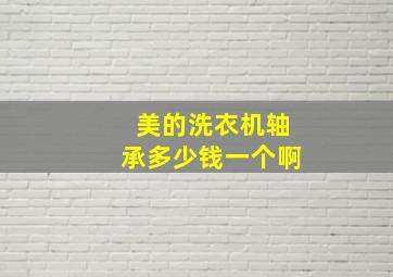 美的洗衣机轴承多少钱一个啊