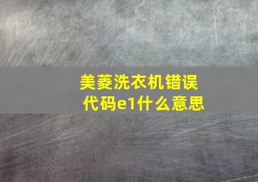 美菱洗衣机错误代码e1什么意思