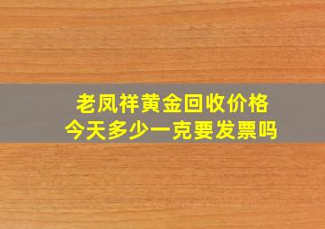 老凤祥黄金回收价格今天多少一克要发票吗