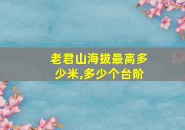 老君山海拔最高多少米,多少个台阶