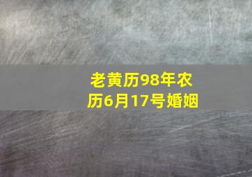 老黄历98年农历6月17号婚姻