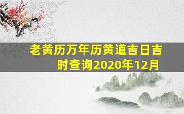 老黄历万年历黄道吉日吉时查询2020年12月