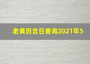 老黄历吉日查询2021年5