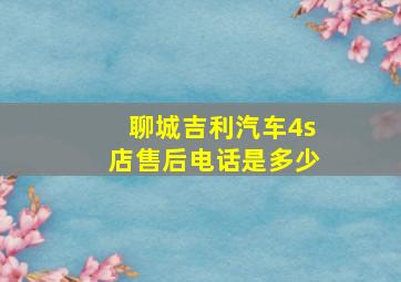 聊城吉利汽车4s店售后电话是多少