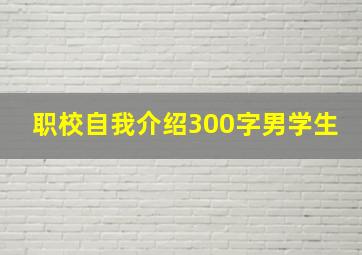 职校自我介绍300字男学生