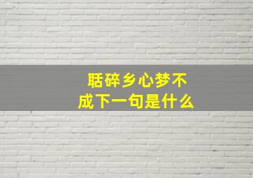 聒碎乡心梦不成下一句是什么