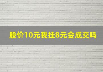 股价10元我挂8元会成交吗