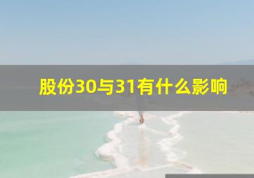 股份30与31有什么影响