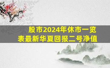 股市2024年休市一览表最新华夏回报二号净值