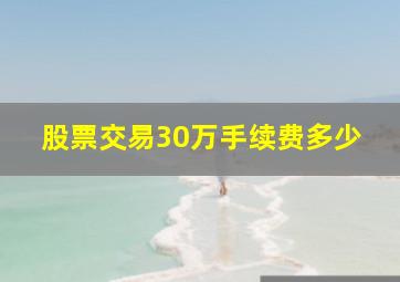 股票交易30万手续费多少