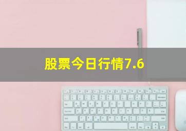 股票今日行情7.6