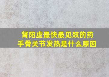 肾阳虚最快最见效的药手骨关节发热是什么原因